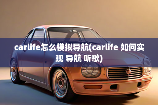 carlife怎么模拟导航(carlife 如何实现 导航 听歌)