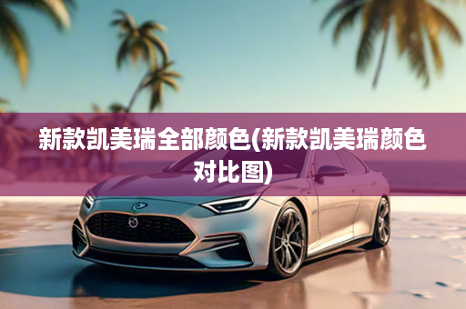 新款凯美瑞全部颜色(新款凯美瑞颜色对比图)